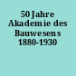 50 Jahre Akademie des Bauwesens 1880-1930