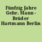Fünfzig Jahre Gebr. Mann - Brüder Hartmann Berlin