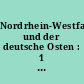Nordrhein-Westfalen und der deutsche Osten : 1 Westfalen und Mecklenburg / von O. Witte. 2 Westfalen und Schlesien / von H.-O. Swientek