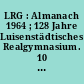 LRG : Almanach 1964 ; 128 Jahre Luisenstädtisches Realgymnasium. 10 Jahre Verein ehemaliger Angehöriger des Luisenstädtischen Realgymnasiums (LRG) Berlin e.V.
