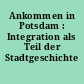Ankommen in Potsdam : Integration als Teil der Stadtgeschichte