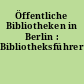 Öffentliche Bibliotheken in Berlin : Bibliotheksführer