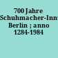 700 Jahre Schuhmacher-Innung Berlin ; anno 1284-1984