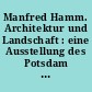 Manfred Hamm. Architektur und Landschaft : eine Ausstellung des Potsdam Museum - Forum für Kunst und Geschichte in Kooperation mit der Stiftung Preußische Schlösser und Gärten berlin-Brandenburg