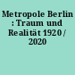 Metropole Berlin : Traum und Realität 1920 / 2020
