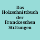 Das Holzschnittbuch der Franckeschen Stiftungen