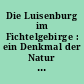 Die Luisenburg im Fichtelgebirge : ein Denkmal der Natur ; Europas einmaliges Granitlabyrinth ; das Kleinod der Stadt Wunsiedel ; offizieller Führer