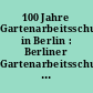 100 Jahre Gartenarbeitsschulen in Berlin : Berliner Gartenarbeitsschulen 1920-2020, 100 Jahre grüne Lernorte in den Berliner Bezirken, 100 Jahre handlungsorientierter Unterricht