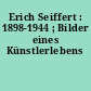 Erich Seiffert : 1898-1944 ; Bilder eines Künstlerlebens