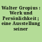 Walter Gropius : Werk und Persönlichkeit ; eine Ausstellung seiner Arbeiten