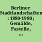Berliner Stadtlandschaften : 1880-1980 ; Gemälde, Pastelle, Zeichnungen und Graphik ; Ausstellung vom 27. Mai 1980 bis 2. August 1980 Galerie Pels-Leusden ...
