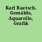Karl Raetsch. Gemälde, Aquarelle, Grafik