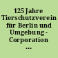 125 Jahre Tierschutzverein für Berlin und Umgebung - Corporation : fest verankert in der Geschichte Berlins