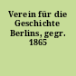 Verein für die Geschichte Berlins, gegr. 1865
