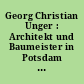 Georg Christian Unger : Architekt und Baumeister in Potsdam und Berlin ; 1799-1999 ; [Ausstellung im Potsdam-Museum 28.5.-8.8.1999]