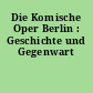 Die Komische Oper Berlin : Geschichte und Gegenwart