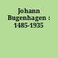 Johann Bugenhagen : 1485-1935
