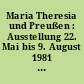 Maria Theresia und Preußen : Ausstellung 22. Mai bis 9. August 1981 Bezirksamt Spandau von Berlin, Abt. Volksbildung - Kunstamt