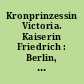 Kronprinzessin Victoria. Kaiserin Friedrich : Berlin, Potsdam, Bornstedt ; Ladengalerie Berlin 1996