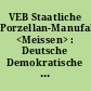 VEB Staatliche Porzellan-Manufaktur <Meissen> : Deutsche Demokratische Republik ; aus ihrer Geschichte und ihrem Schaffen