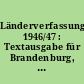 Länderverfassungen 1946/47 : Textausgabe für Brandenburg, Mecklenburg, Sachsen, Sachsen-Anhalt, Thüringen