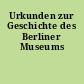 Urkunden zur Geschichte des Berliner Museums