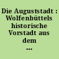 Die Auguststadt : Wolfenbüttels historische Vorstadt aus dem 17. Jahrhundert ; eine Ausstellung ... zum Herzog-August-Jahr 25. Juni bis 15. Juli 1979