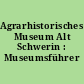 Agrarhistorisches Museum Alt Schwerin : Museumsführer