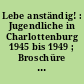 Lebe anständig! : Jugendliche in Charlottenburg 1945 bis 1949 ; Broschüre zur Ausstellung ; Heimatmuseum Charlottenburg 30. Januar - 14. April 1991