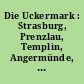 Die Uckermark : Strasburg, Prenzlau, Templin, Angermünde, Schwedt (Oder), Lychen, Zehdenick