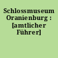 Schlossmuseum Oranienburg : [amtlicher Führer]