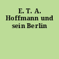 E. T. A. Hoffmann und sein Berlin