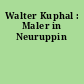 Walter Kuphal : Maler in Neuruppin
