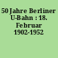 50 Jahre Berliner U-Bahn : 18. Februar 1902-1952