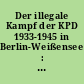 Der illegale Kampf der KPD 1933-1945 in Berlin-Weißensee : Berichte vom antifaschistischen Widerstandskampf unter Führung der Kommunistischen Partei Deutschlands
