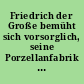 Friedrich der Große bemüht sich vorsorglich, seine Porzellanfabrik in Berlin zu fördern, und ersucht die Herrn von der Leynen, in Krefeld für den Niederrhein eine Niederlage der Fabrikate zu etabliren