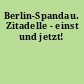 Berlin-Spandau. Zitadelle - einst und jetzt!