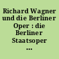 Richard Wagner und die Berliner Oper : die Berliner Staatsoper dem Gedächtnis Richard Wagners
