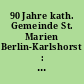90 Jahre kath. Gemeinde St. Marien Berlin-Karlshorst : eine Chronik an der Schwelle zum 3. Jahrtausend