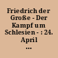 Friedrich der Große - Der Kampf um Schlesien - : 24. April bis 8. Juni 1986 ; Dokumentation