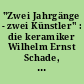 "Zwei Jahrgänge - zwei Künstler" : die keramiker Wilhelm Ernst Schade, Berlin, Jahrgang 1892, und Frank Brinkmann, Schaddel, Jahrgang 1960
