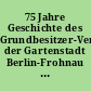 75 Jahre Geschichte des Grundbesitzer-Vereins der Gartenstadt Berlin-Frohnau e.V. : 1911-1986