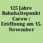 125 Jahre Bahnhaltepunkt Carow : Eröffnung am 15. November 1882