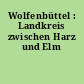 Wolfenbüttel : Landkreis zwischen Harz und Elm