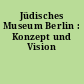 Jüdisches Museum Berlin : Konzept und Vision