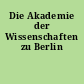 Die Akademie der Wissenschaften zu Berlin