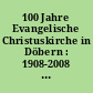 100 Jahre Evangelische Christuskirche in Döbern : 1908-2008 ; Festschrift zum 100jährigen Kirchweihjubiläum am 31. August 2008
