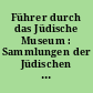 Führer durch das Jüdische Museum : Sammlungen der Jüdischen Gemeinde zu Berlin