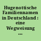 Hugenottische Familiennamen in Deutschland : eine Wegweisung für die wallonische, französische, waldensische Familienforschung
