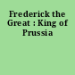 Frederick the Great : King of Prussia
